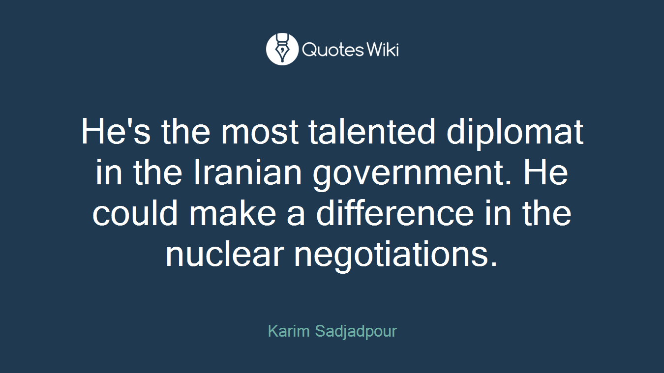 He's the most talented diplomat in the Iranian government. He could make a difference in the nuclear negotiations.