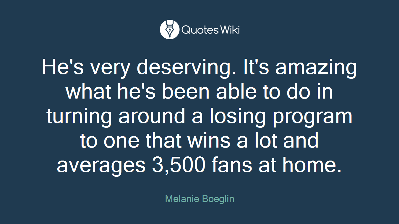 He's very deserving. It's amazing what he's been able to do in turning around a losing program to one that wins a lot and averages 3,500 fans at home.
