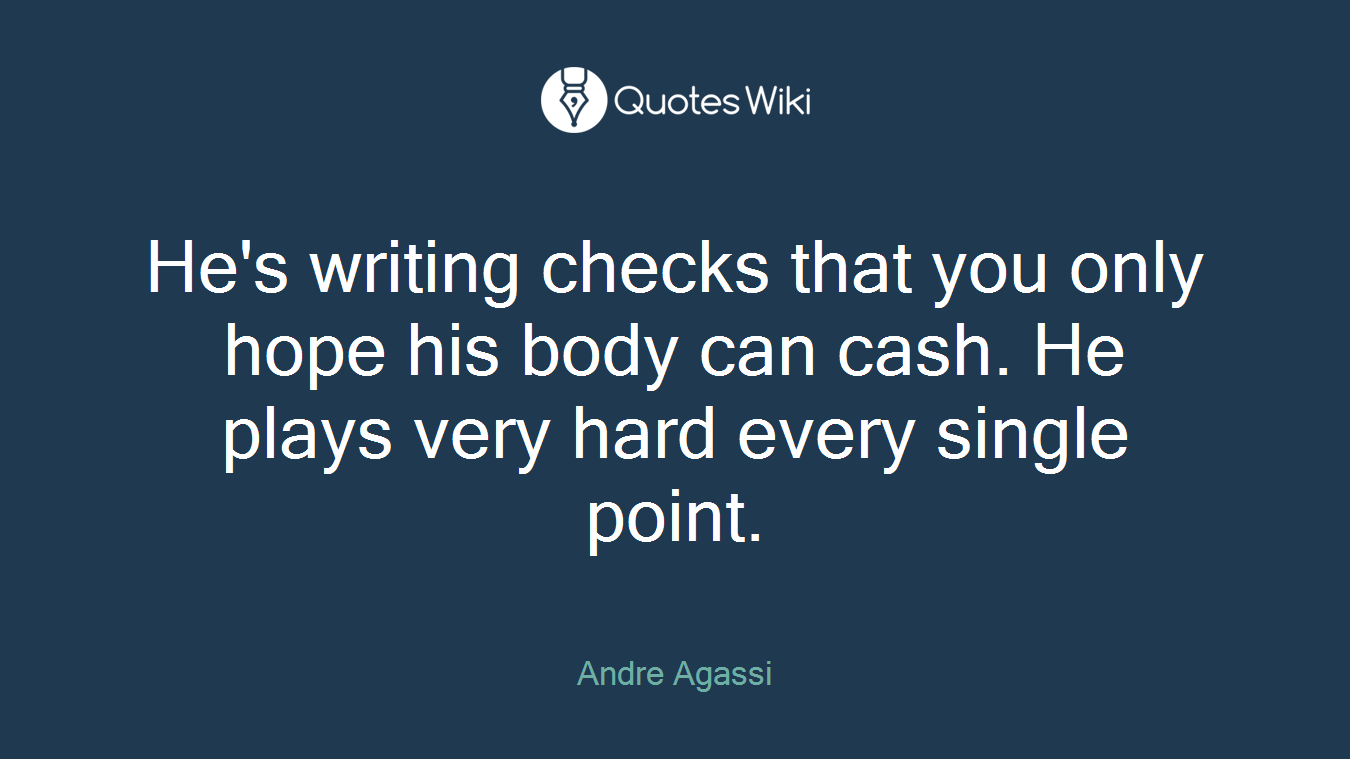 He's writing checks that you only hope his body can cash. He plays very hard every single point.