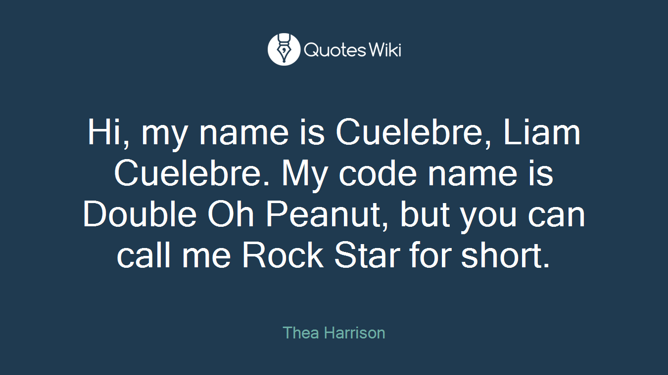 Hi, my name is Cuelebre, Liam Cuelebre. My code name is Double Oh Peanut, but you can call me Rock Star for short.