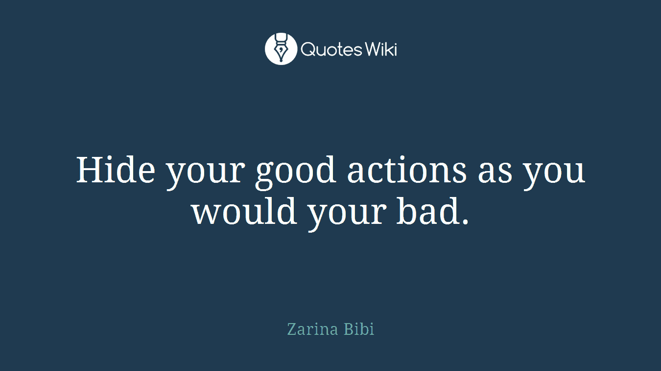 Hide your good actions as you would your bad.