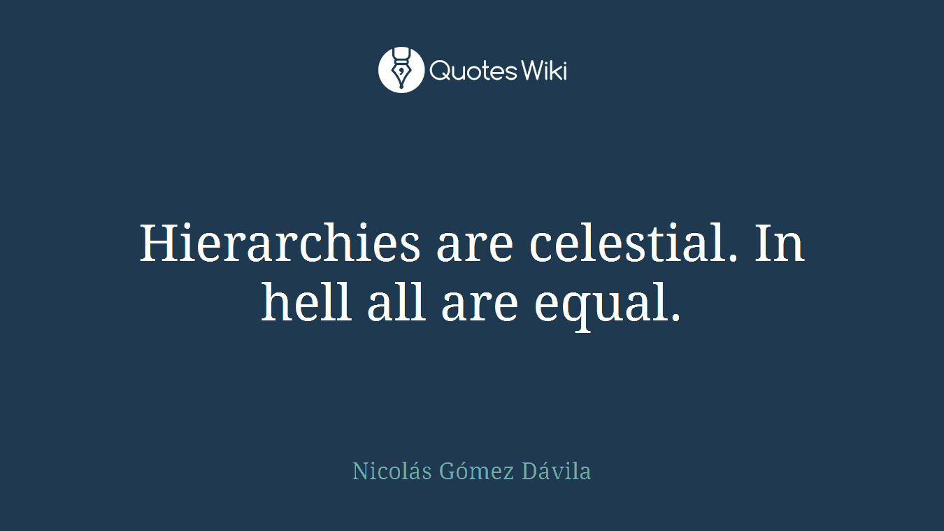 Hierarchies are celestial. In hell all are equal.