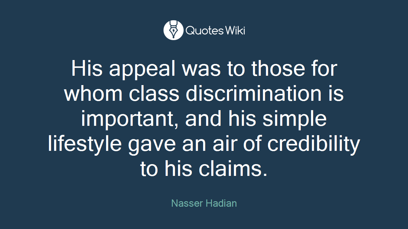 His appeal was to those for whom class discrimination is important, and his simple lifestyle gave an air of credibility to his claims.