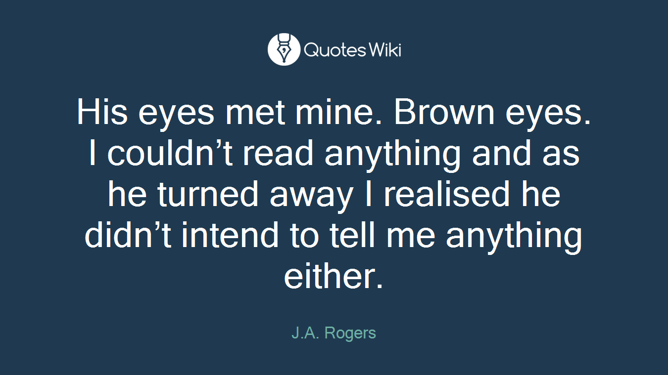 His eyes met mine. Brown eyes. I couldn’t read anything and as he turned away I realised he didn’t intend to tell me anything either.