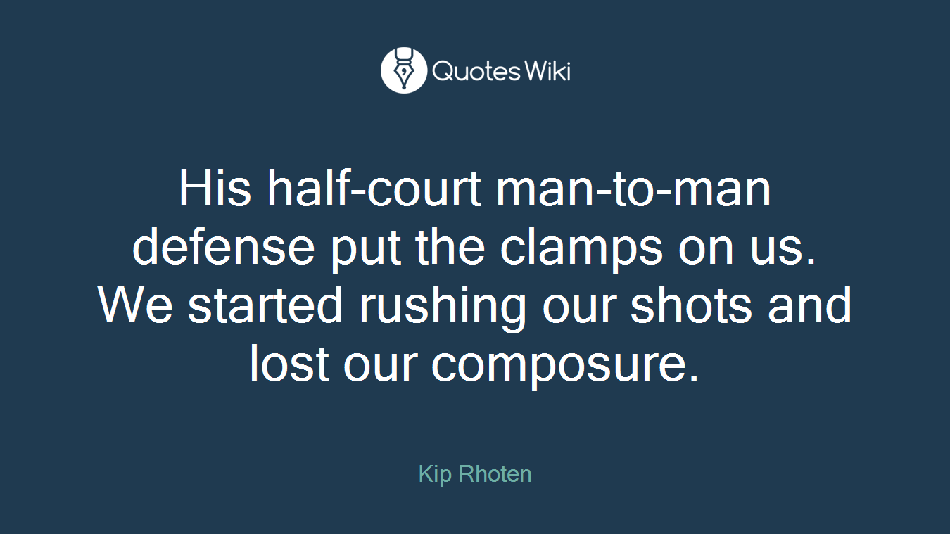 His half-court man-to-man defense put the clamps on us. We started rushing our shots and lost our composure.