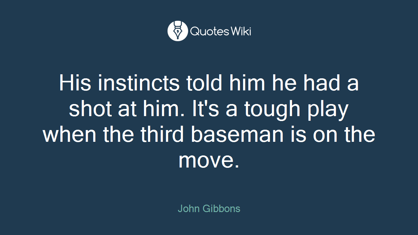 His instincts told him he had a shot at him. It's a tough play when the third baseman is on the move.