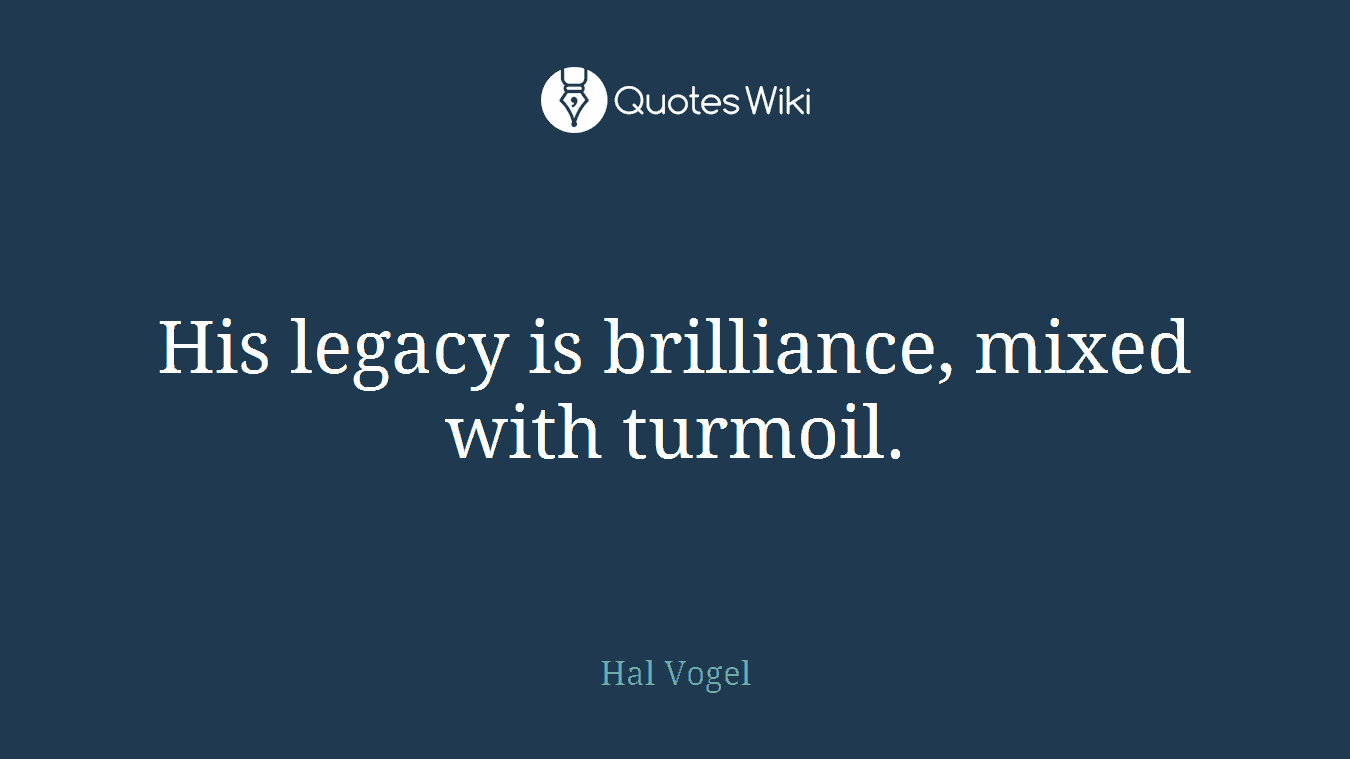 His legacy is brilliance, mixed with turmoil.
