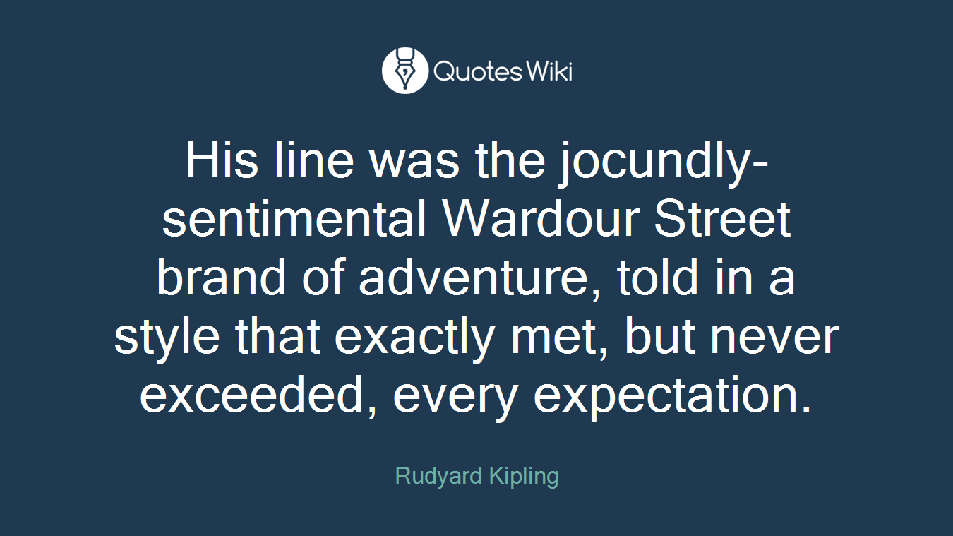 His line was the jocundly-sentimental Wardour Street brand of adventure, told in a style that exactly met, but never exceeded, every expectation.