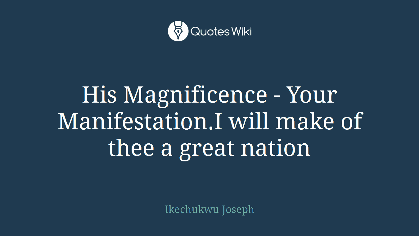 His Magnificence - Your Manifestation.I will make of thee a great nation