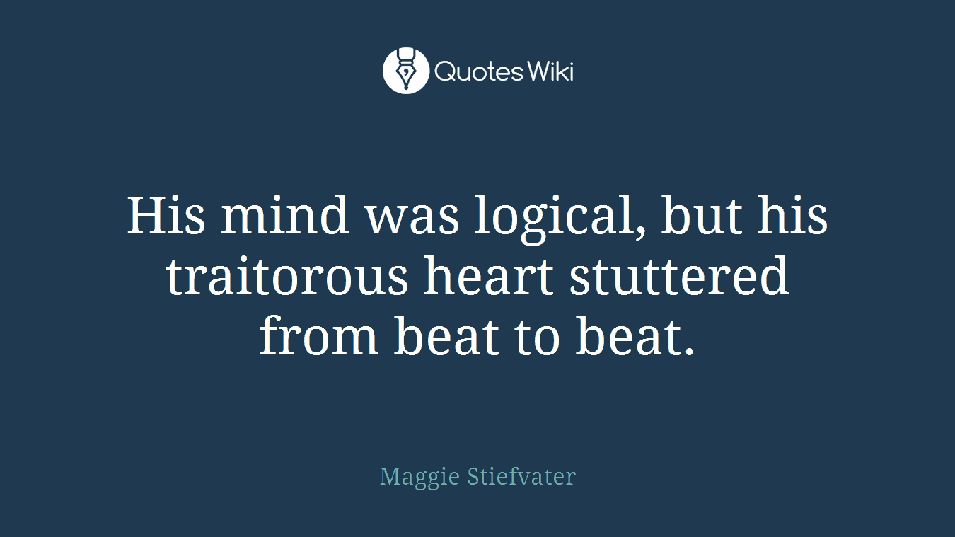 His mind was logical, but his traitorous heart stuttered from beat to beat.