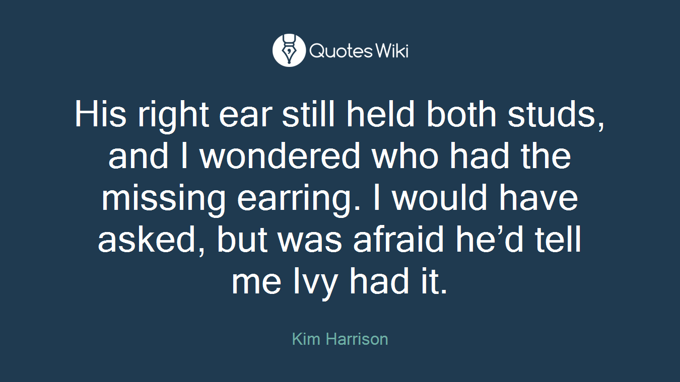 His right ear still held both studs, and I wondered who had the missing earring. I would have asked, but was afraid he’d tell me Ivy had it.
