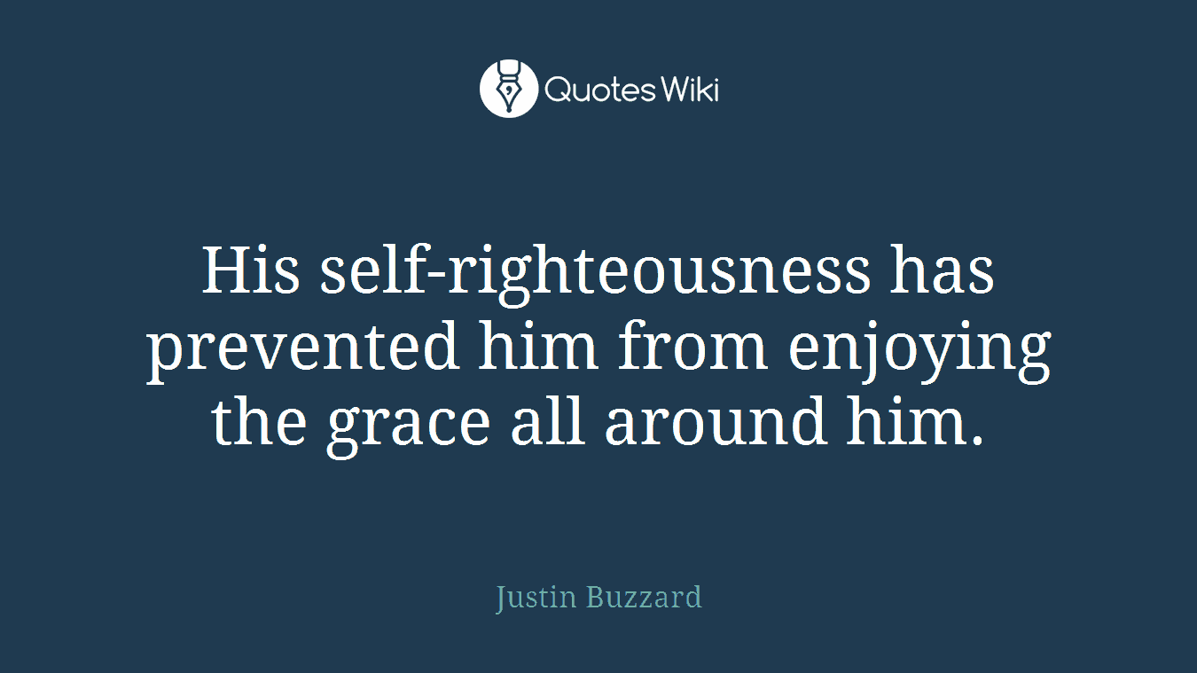 His self-righteousness has prevented him from enjoying the grace all around him.