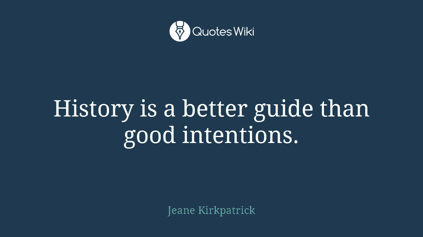 History is a better guide than good intentions.