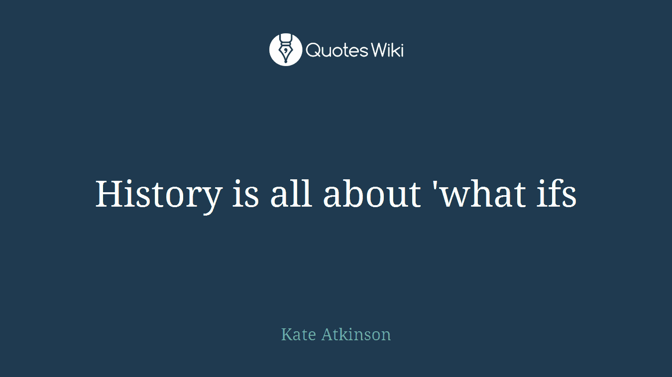 History is all about 'what ifs