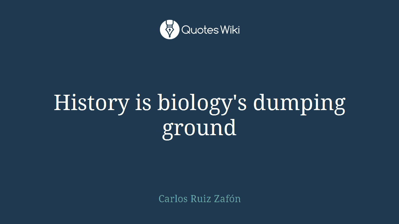 History is biology's dumping ground