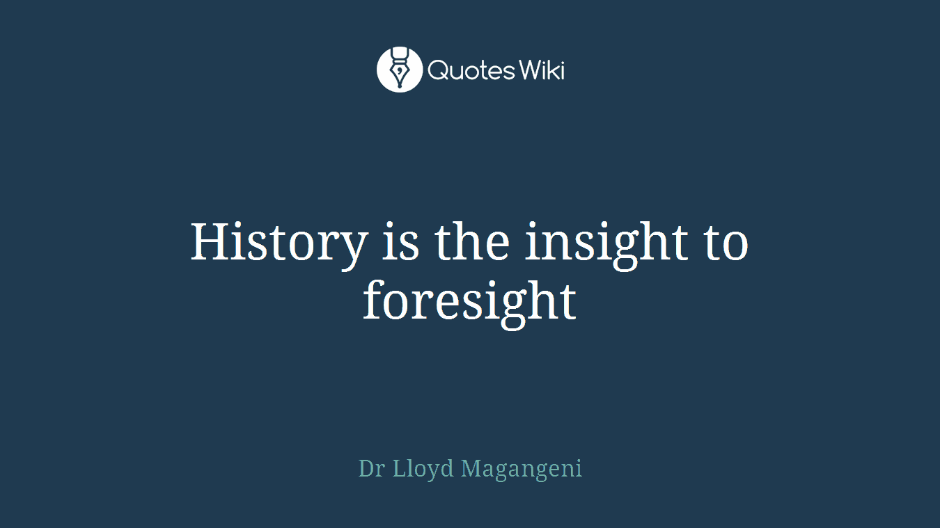History is the insight to foresight