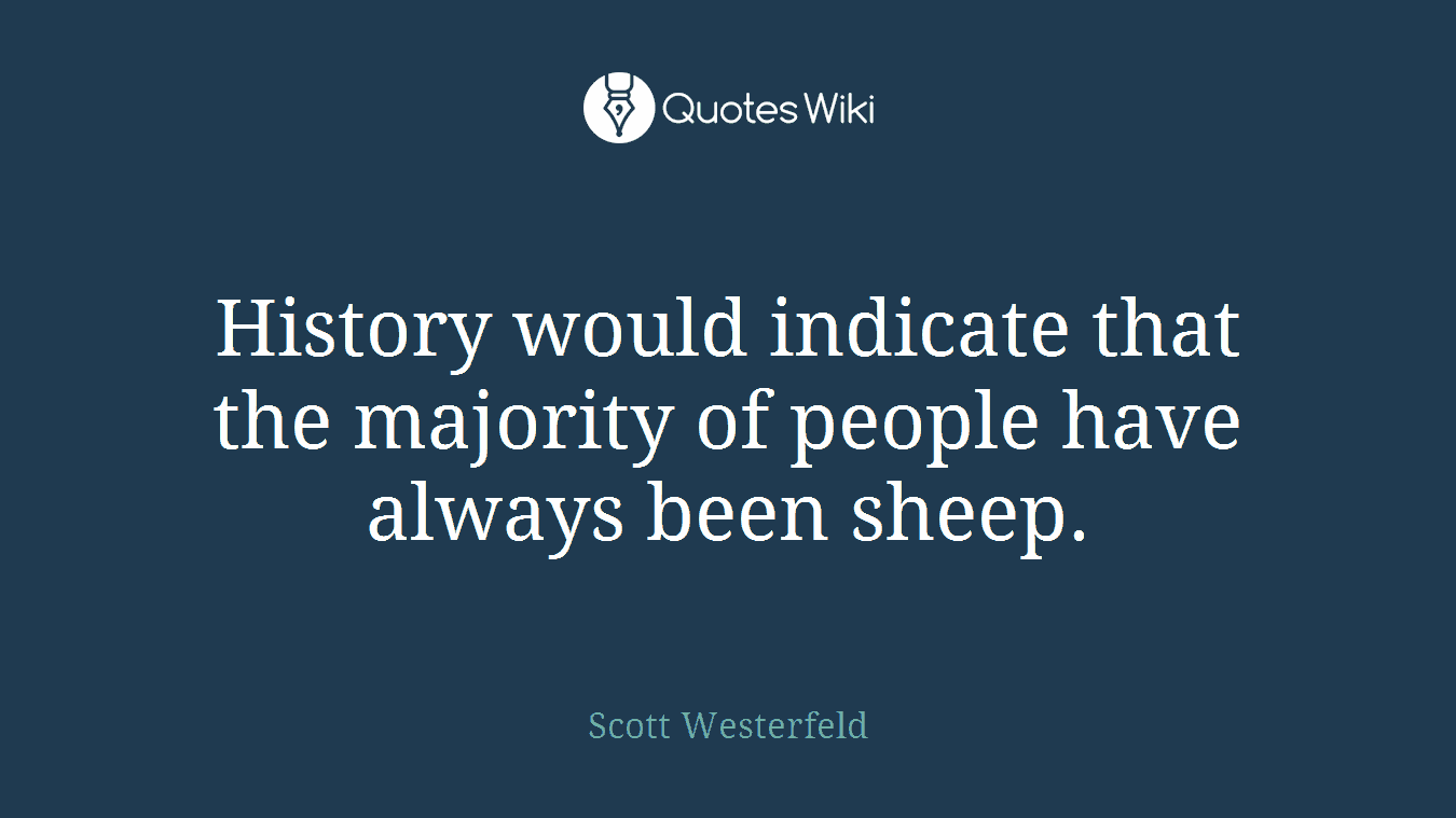 History would indicate that the majority of people have always been sheep.