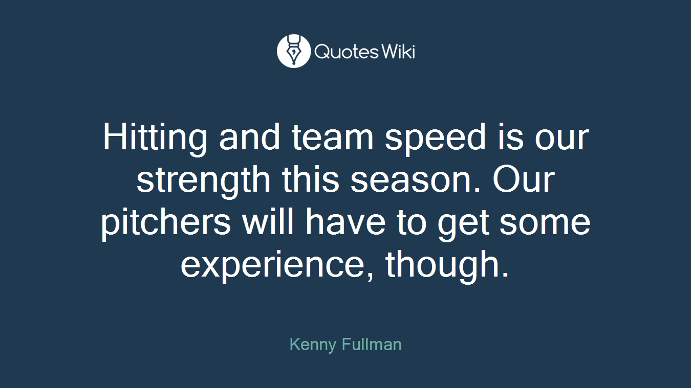 Hitting and team speed is our strength this season. Our pitchers will have to get some experience, though.