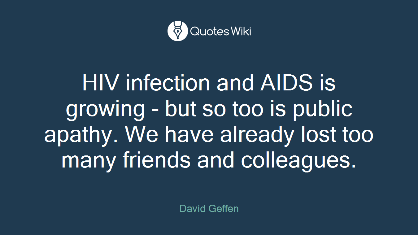 HIV infection and AIDS is growing - but so too is public apathy. We have already lost too many friends and colleagues.