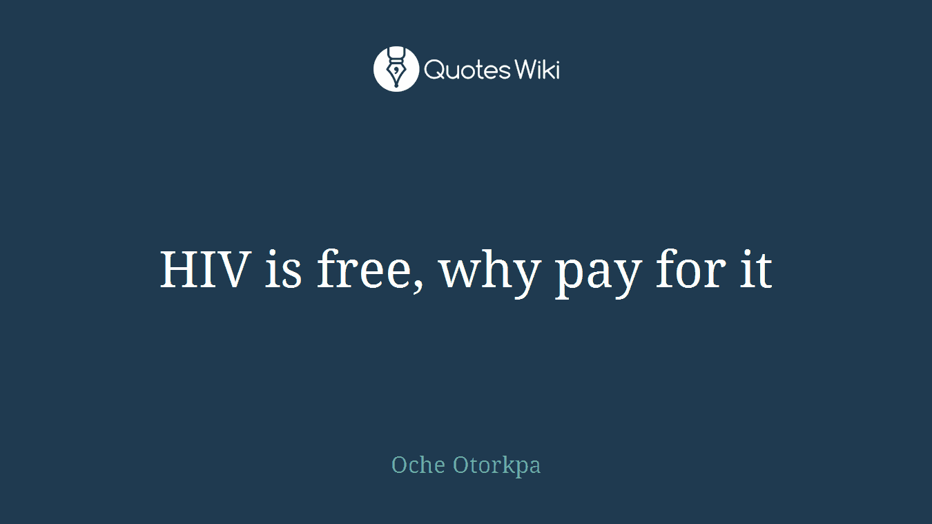 HIV is free, why pay for it