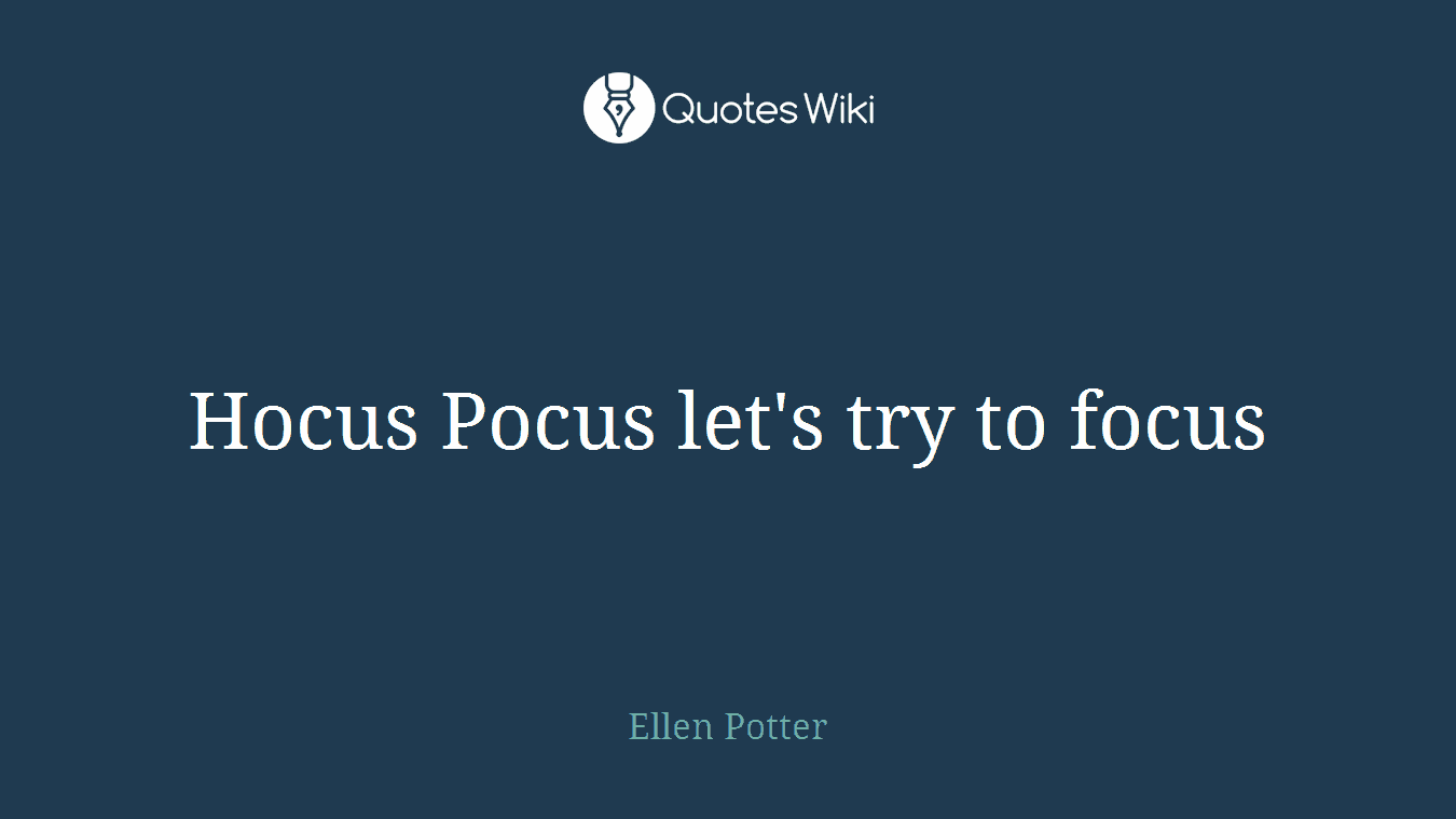 Hocus Pocus let's try to focus
