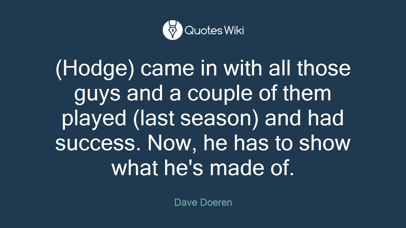 (Hodge) came in with all those guys and a couple of them played (last season) and had success. Now, he has to show what he's made of.