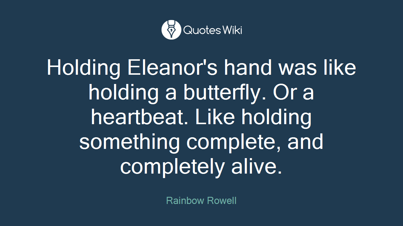 Holding Eleanor's hand was like holding a butterfly. Or a heartbeat. Like holding something complete, and completely alive.