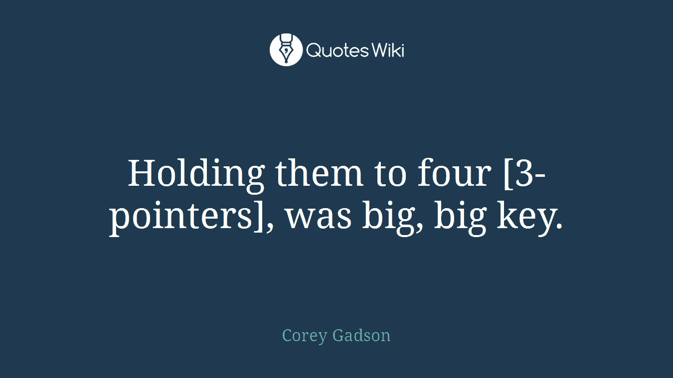 Holding them to four [3-pointers], was big, big key.