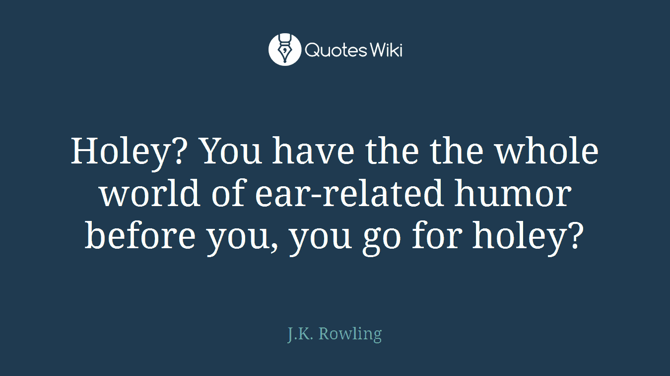 Holey? You have the the whole world of ear-related humor before you, you go for holey?