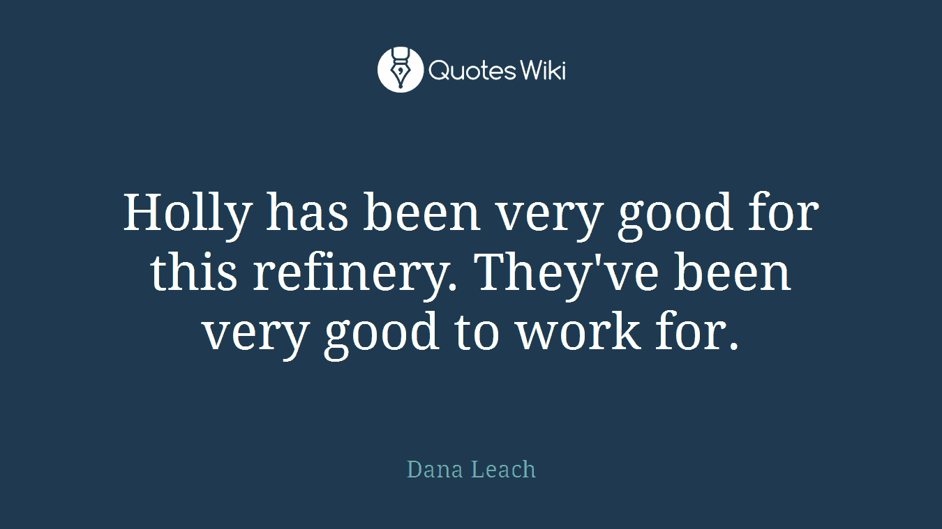 Holly has been very good for this refinery. They've been very good to work for.