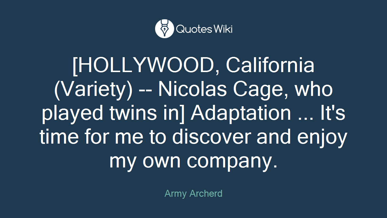 [HOLLYWOOD, California (Variety) -- Nicolas Cage, who played twins in] Adaptation ... It's time for me to discover and enjoy my own company.