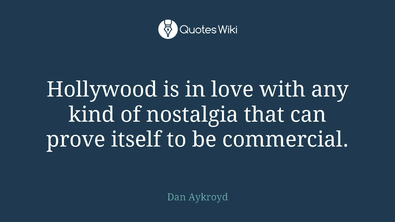 Hollywood is in love with any kind of nostalgia that can prove itself to be commercial.