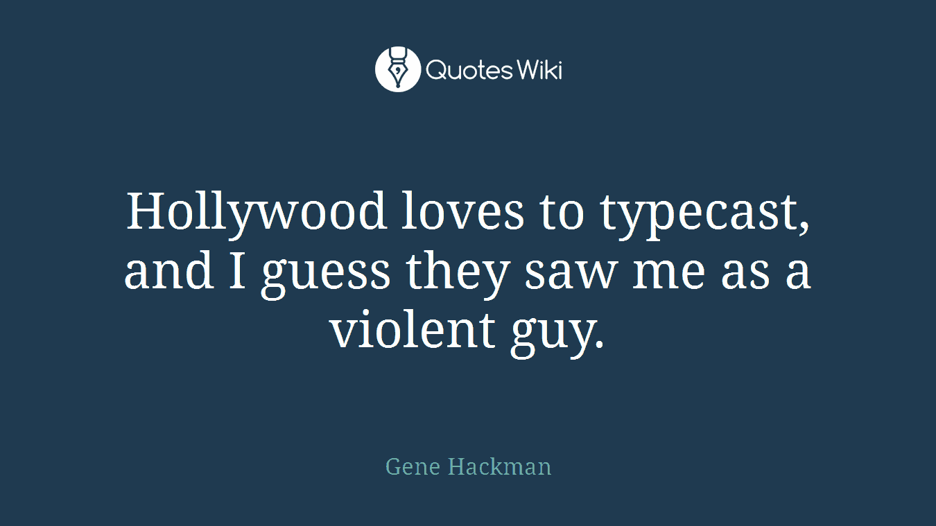 Hollywood loves to typecast, and I guess they saw me as a violent guy.