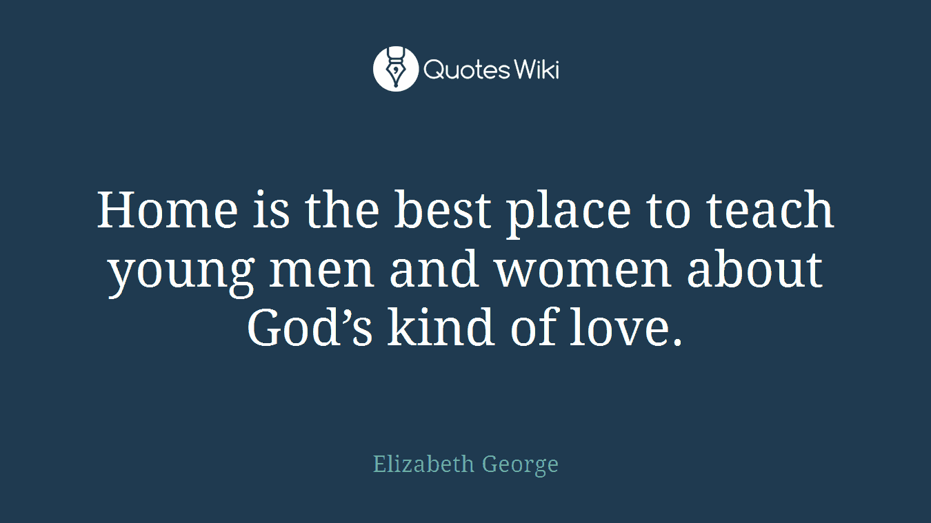 Home is the best place to teach young men and women about God’s kind of love.