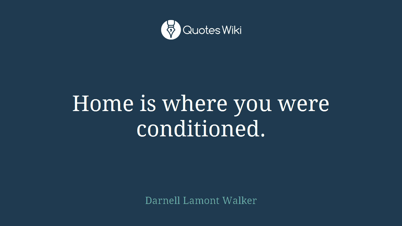 Home is where you were conditioned.
