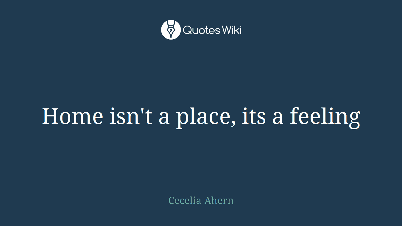 Home isn't a place, its a feeling
