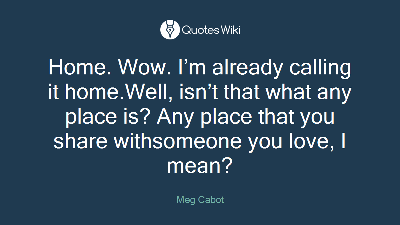 Home. Wow. I’m already calling it home.Well, isn’t that what any place is? Any place that you share withsomeone you love, I mean?