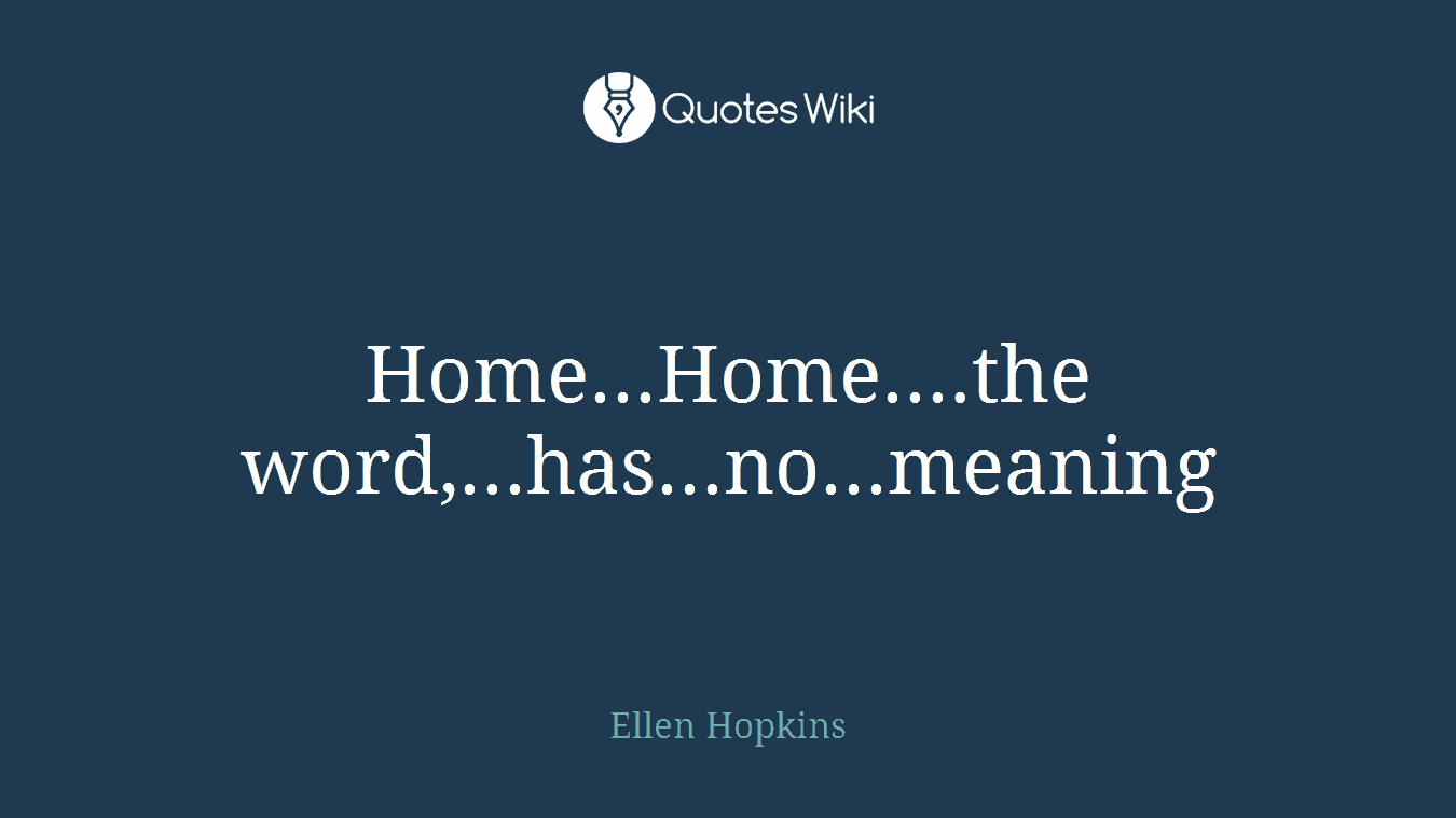 Home...Home....the word,...has...no...meaning