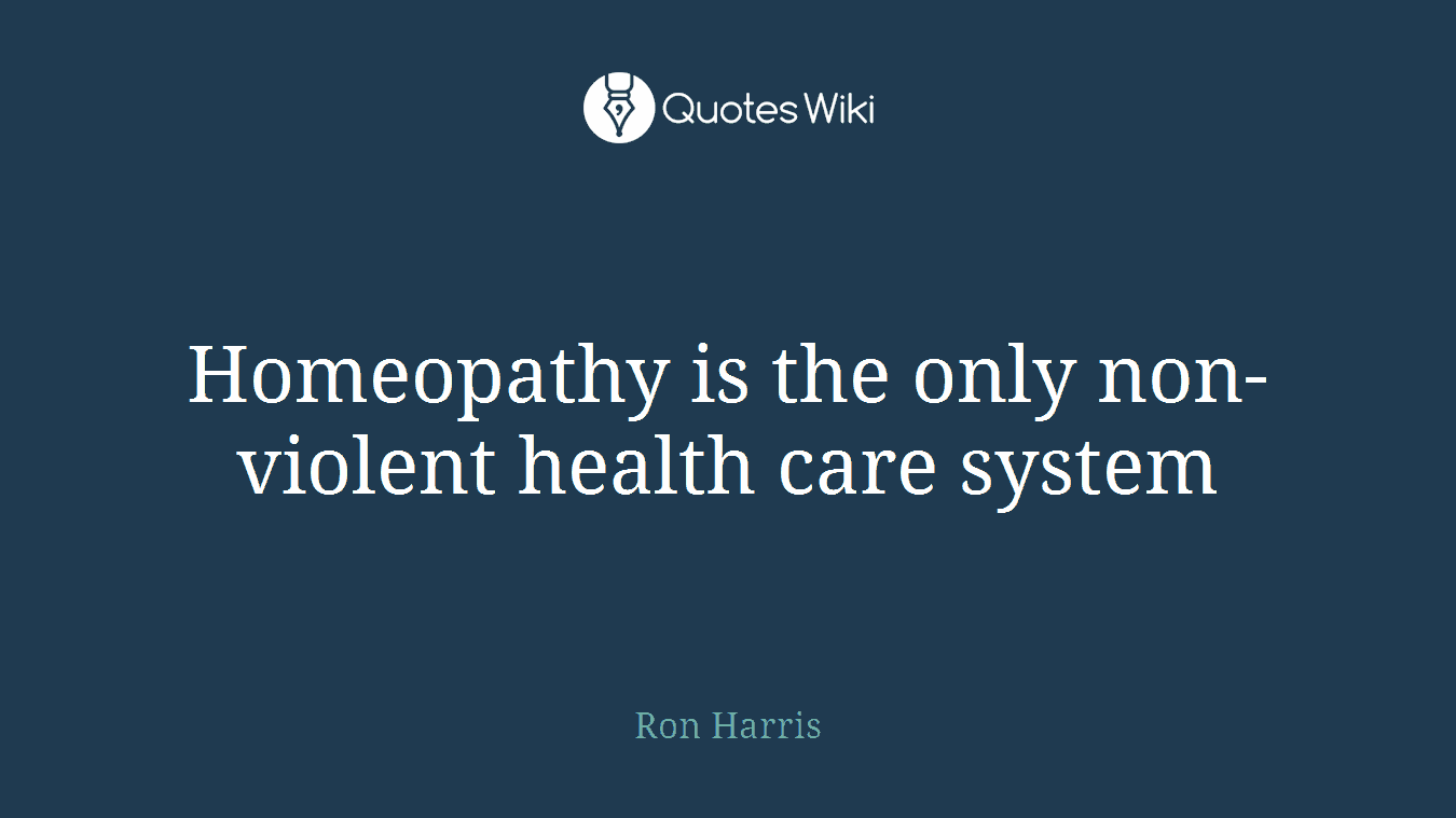 Homeopathy is the only non-violent health care system