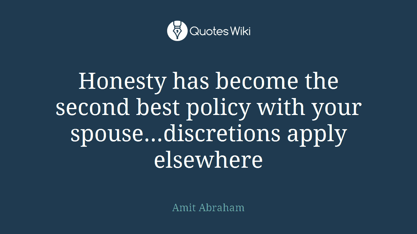 Honesty has become the second best policy with your spouse…discretions apply elsewhere