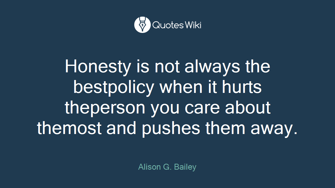 Honesty is not always the bestpolicy when it hurts theperson you care about themost and pushes them away.