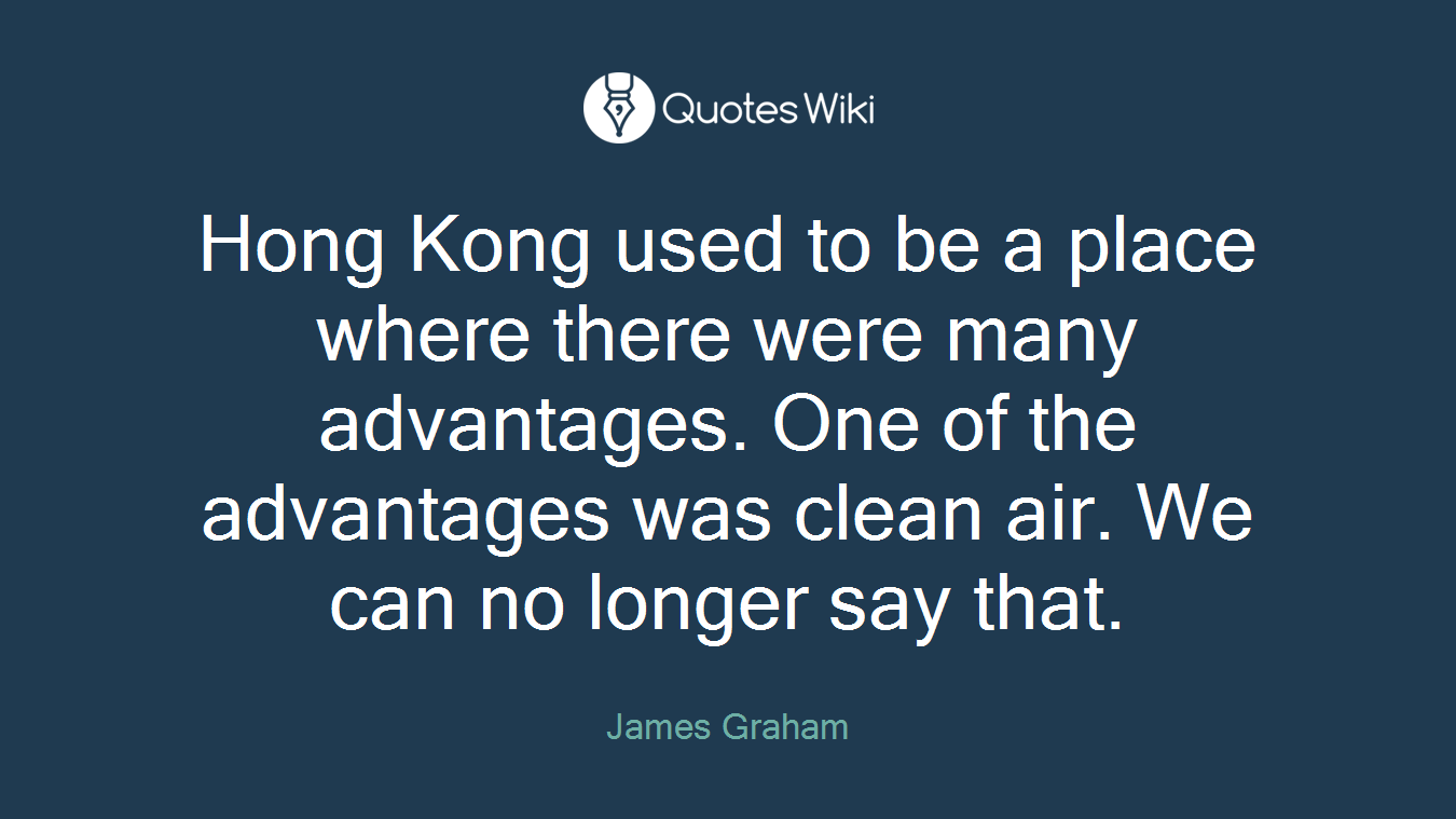 Hong Kong used to be a place where there were many advantages. One of the advantages was clean air. We can no longer say that.