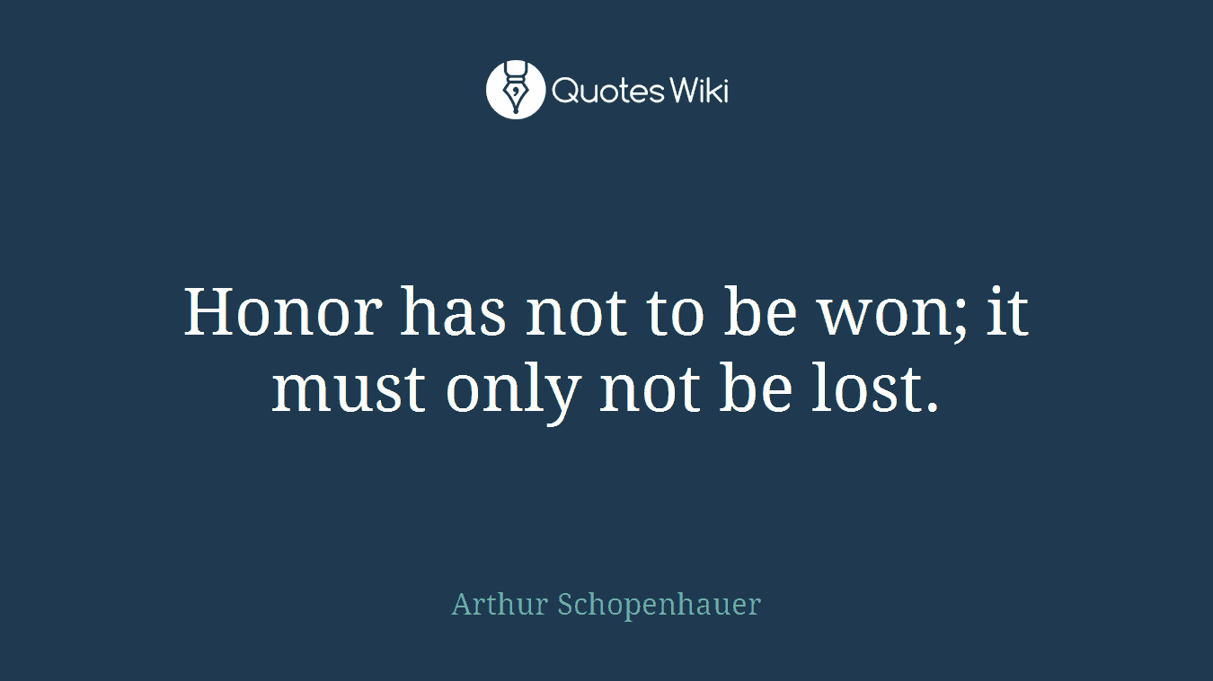 Honor has not to be won; it must only not be lost.