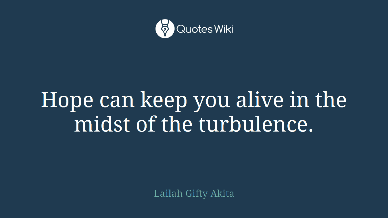 Hope can keep you alive in the midst of the turbulence.