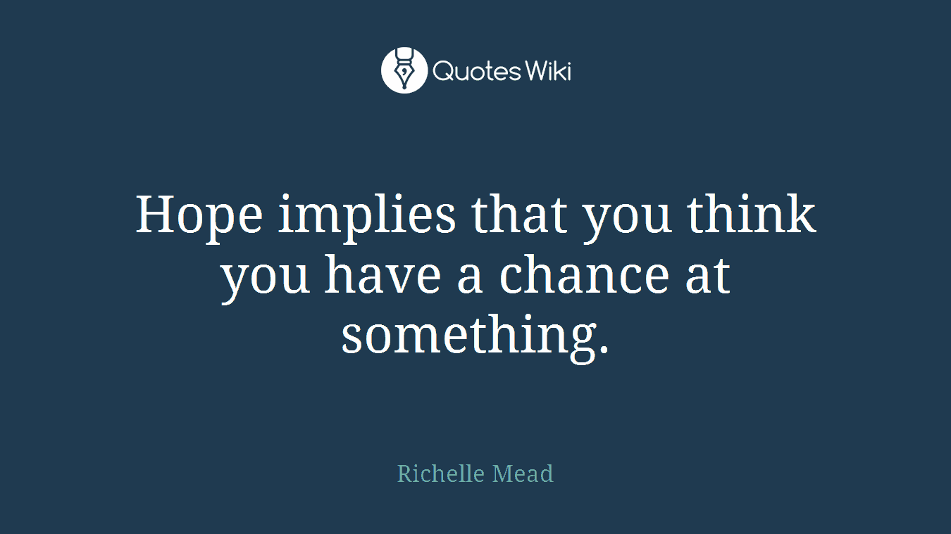 Hope implies that you think you have a chance at something.