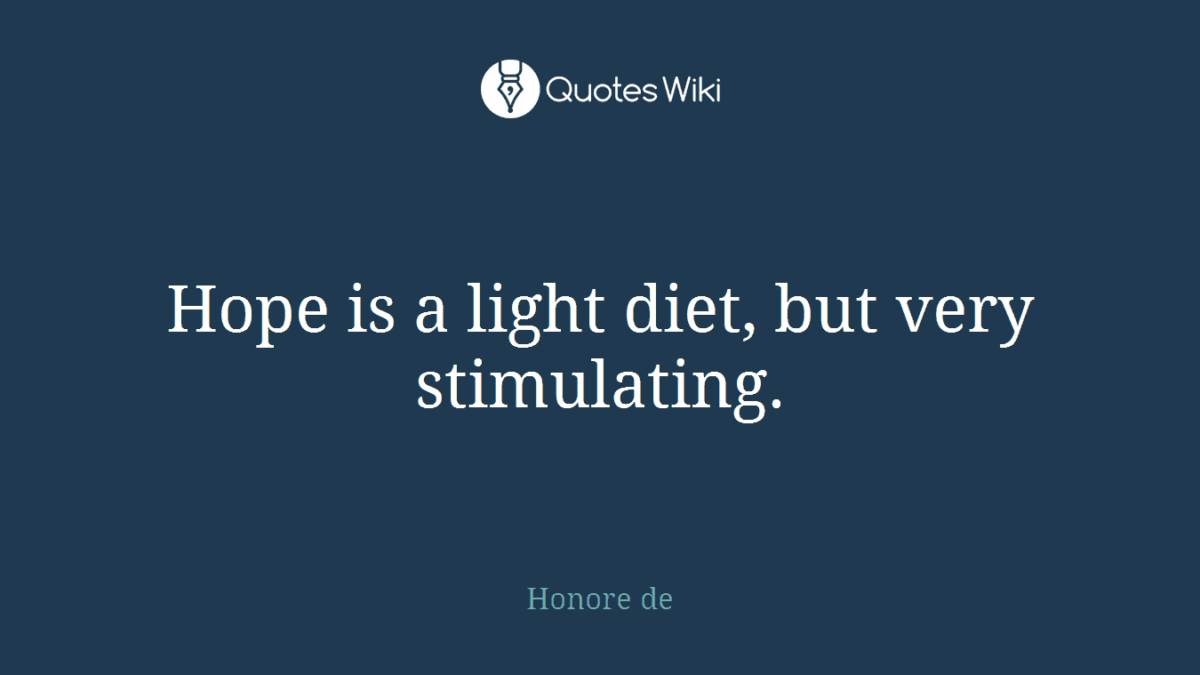 Hope is a light diet, but very stimulating.