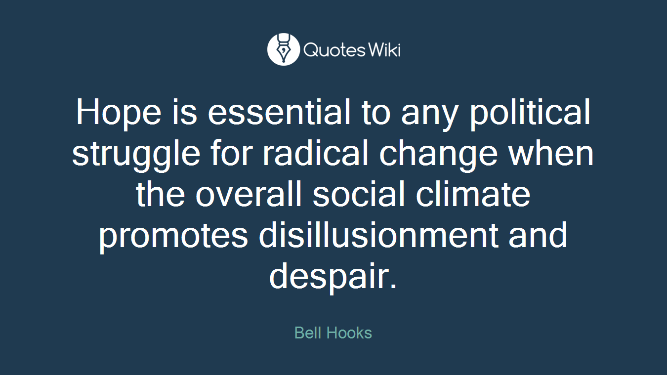 Hope is essential to any political struggle for radical change when the overall social climate promotes disillusionment and despair.