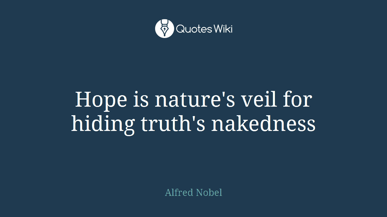 Hope is nature's veil for hiding truth's nakedness