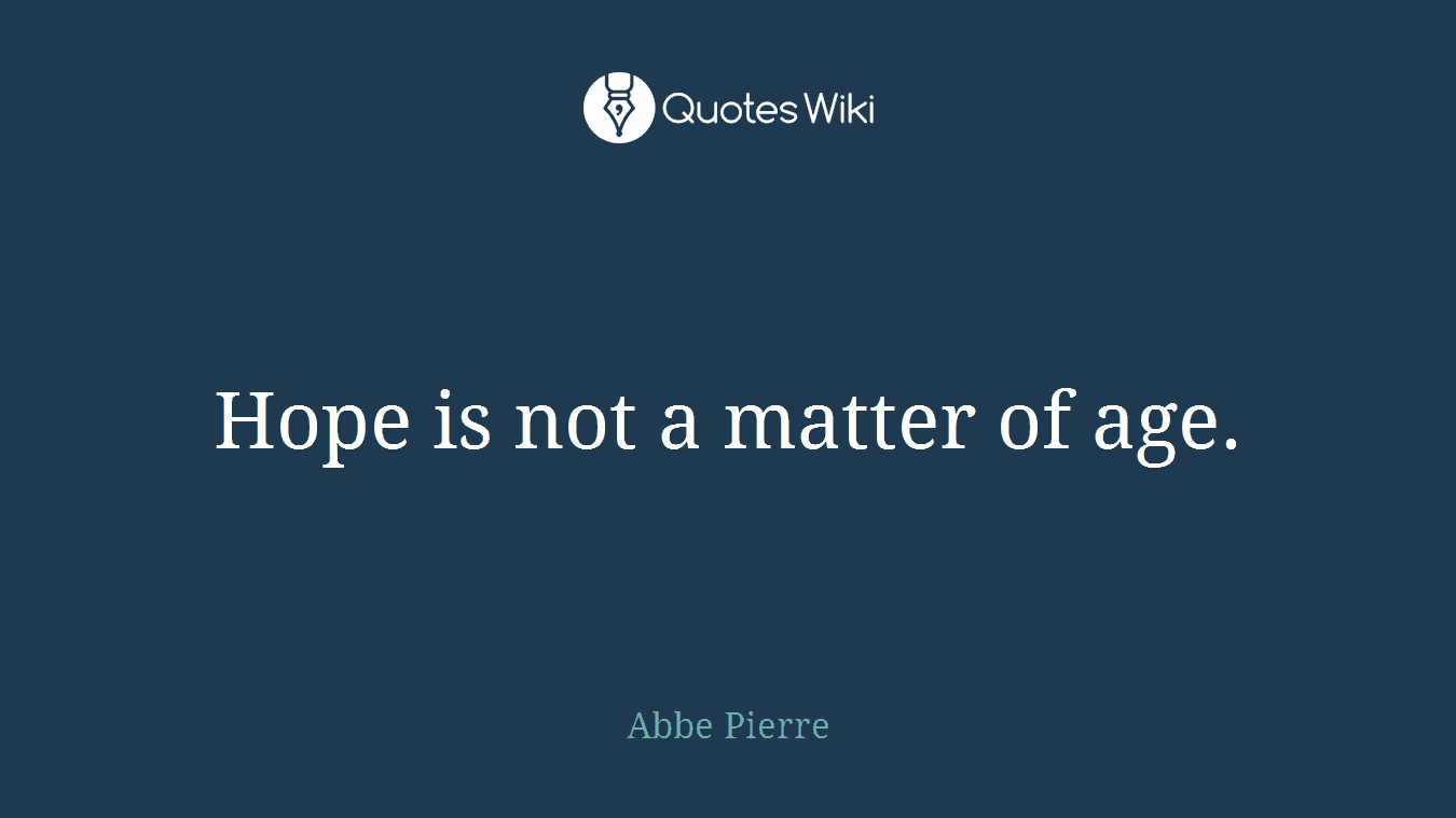 Hope is not a matter of age.