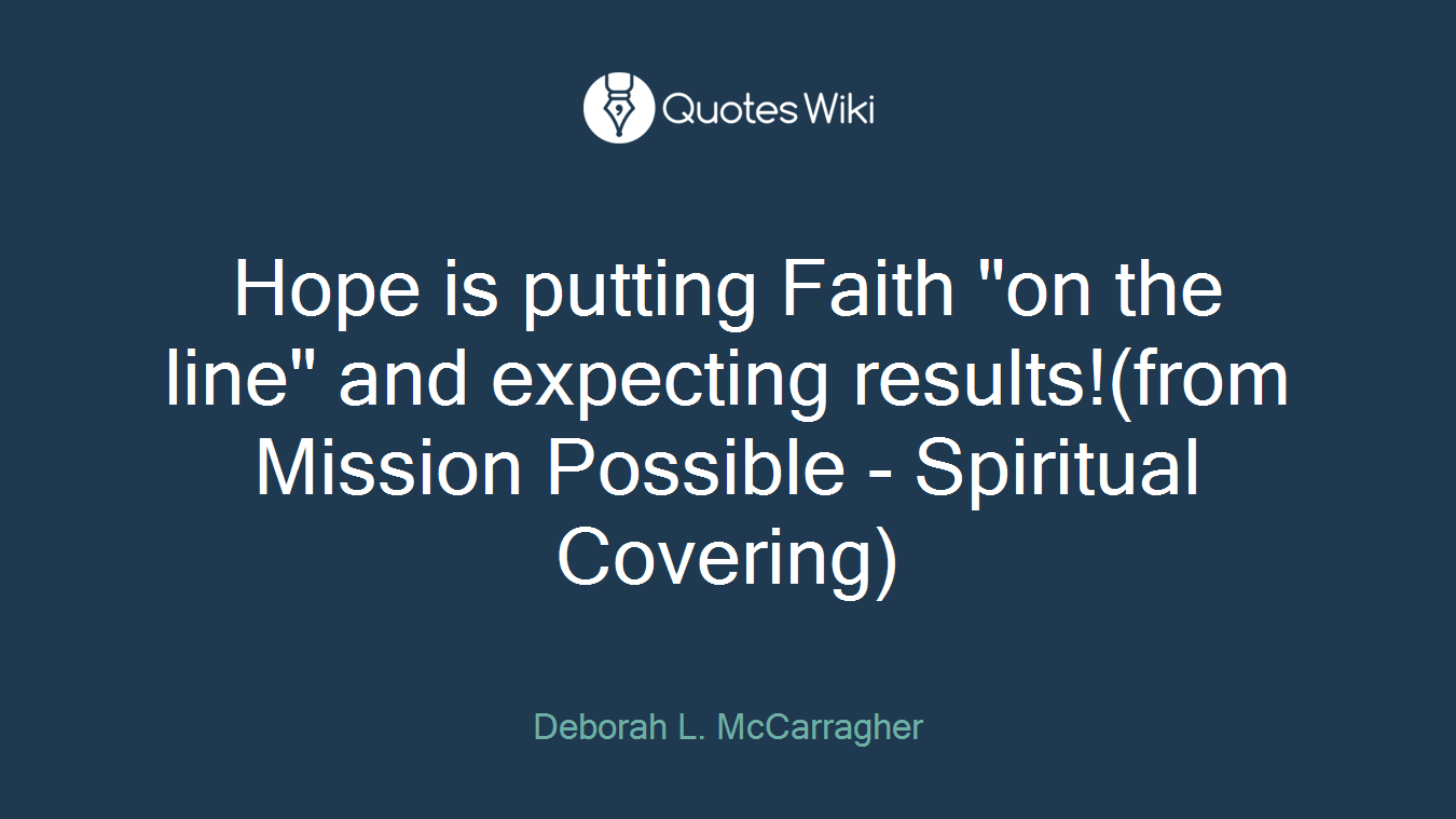 Hope is putting Faith "on the line" and expecting results!(from Mission Possible - Spiritual Covering)